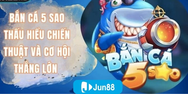 Bắn cá 5 sao – Giải trí kiếm thưởng hấp dẫn tại Jun88 4 Bắn cá 5 sao là một phiên bản nâng cấp của dòng game bắn cá truyền thống