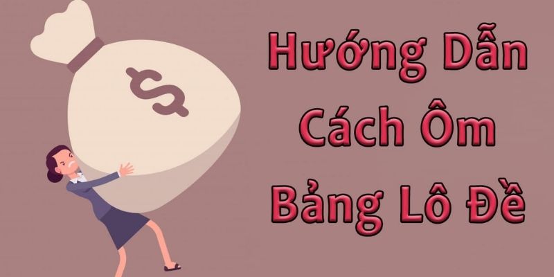 Cách ôm bảng lô đề Casino Jun88 đảm bảo thành công 5 om bang lo de 2